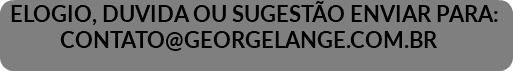 &nbsp;ELOGIO, DUVIDA OU SUGESTÃO ENVIAR PARA:   CONTATO@GEORGELANGE.COM.BR